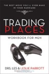 Trading Places Workbook for Men: The Best Move You'll Ever Make in Your Marriage: Les Parrott & Leslie Parrott