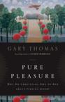 Pure Pleasure: Why Do Christians Feel So Bad about Feeling Good?: Gary Thomas