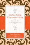 Coffee Shop Conversations: Making the Most of Spiritual Small Talk: Dale Fincher & Jonalyn Fincher