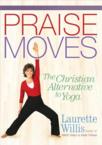Praise Moves: The Christian Alternative to Yoga: Laurette Willis & Laurette Willis