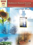 Medleys for Blended Worship, Book 1: 10 Contemporary Arrangements of Praise Songs with Hymns: Carol Tornquist