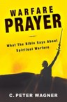 Warfare Prayer: What the Bible Says about Spiritual Warfare: C. Wagner