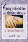 Caring for a Loved One with Alzheimer's Disease: A Christian Perspective: Elizabeth Hall