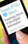 Tweet If You Love Jesus: Practicing Church in the Digital Reformation: Elizabeth Drescher