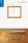 Show Me How to Illustrate Evangelistic Sermons: A Guide for Pastors and Speakers: R. Moyer