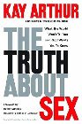 The Truth about Sex: What the World Won't Tell You and God Wants You to Know: Kay Arthur