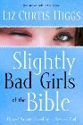 Slightly Bad Girls of the Bible: Flawed Women Loved by a Flawless God: Liz Higgs