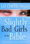 Slightly Bad Girls of the Bible: Liz Higgs