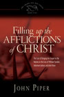 Filling Up the Afflictions of Christ: The Cost of Bringing the Gospel to the Nations in the Lives of William Tyndale, Adoniram Judson, and John Paton: John Piper
