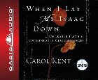 When I Lay My Isaac Down: Carol Kent & Carol Kent & Carol Kent