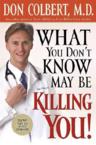 What You Don't Know May Be Killing You: Urgent News Critical to Your Good Health: Don Colbert & Donald Colbert