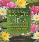 Natural Beauty Secrets from India: Easy, Economical, and Effective Head-To-Toe Home Remedies for a Beautiful You, Naturally: Roshni Dayal