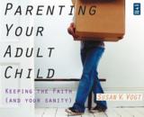 Parenting Your Adult Child: Keeping the Faith (and Your Sanity): Susan Vogt